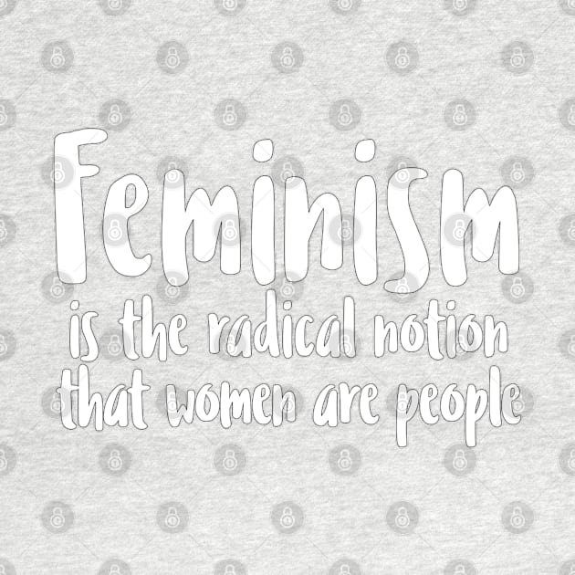 FEMINISM is the radical notion that women are people by DankFutura